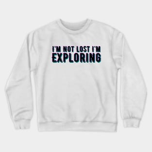 I'm Not Lost I'm Exploring Crewneck Sweatshirt